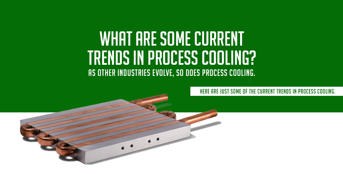 Industrial process cooling must evolve along with the industries we serve. Here are some current trends in process cooling.